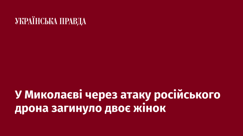 У Миколаєві внаслідок атаки російського безпілотника загинули дві жінки.