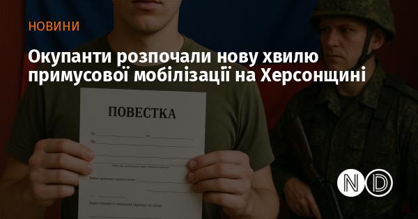 Окупантські війська запустили нову кампанію примусової мобілізації в Херсонській області.