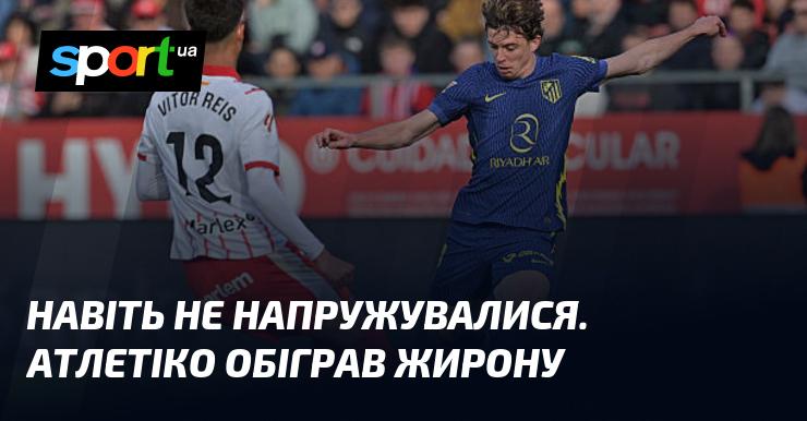 Вони навіть не втомилися. Атлетіко здобув перемогу над Жироною.