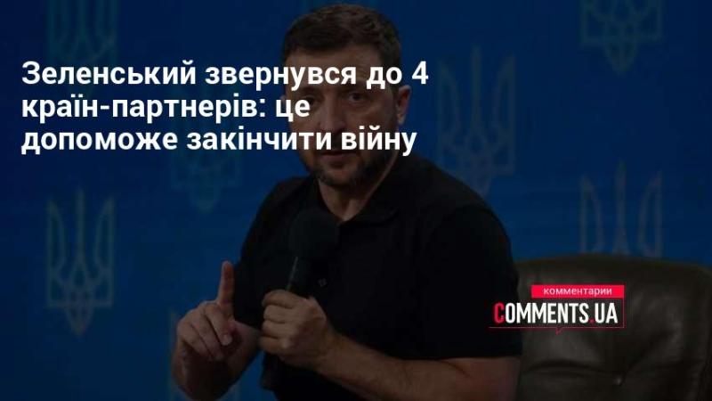 Зеленський звернувся до чотирьох країн-партнерів: це сприятиме завершенню війни.