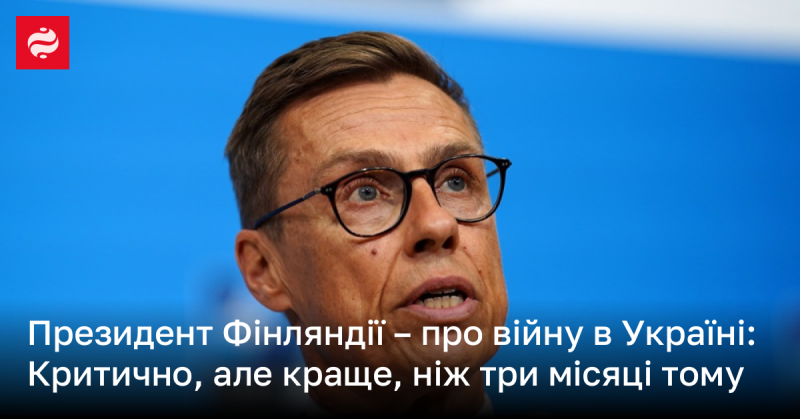 Президент Фінляндії висловився щодо війни в Україні: Ситуація залишається критичною, однак спостерігається покращення порівняно з тим, що було три місяці тому.