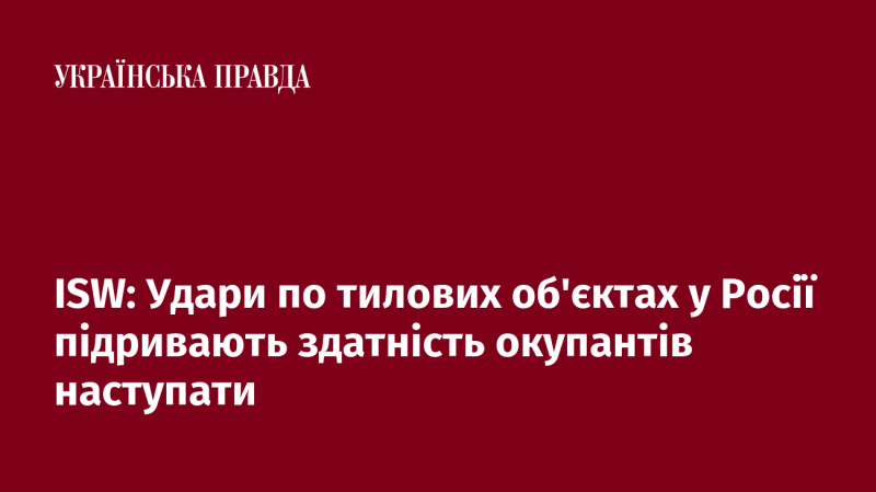 ISW: Удари по тилових цілях в Росії зменшують можливості загарбників для наступальних дій.