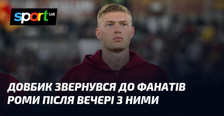 Довбик поділився своїми враженнями з уболівальниками Роми після спільної вечері.