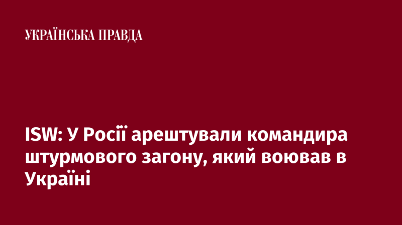 ISW: У Росії затримали лідера штурмового підрозділу, що брав участь у бойових діях в Україні.