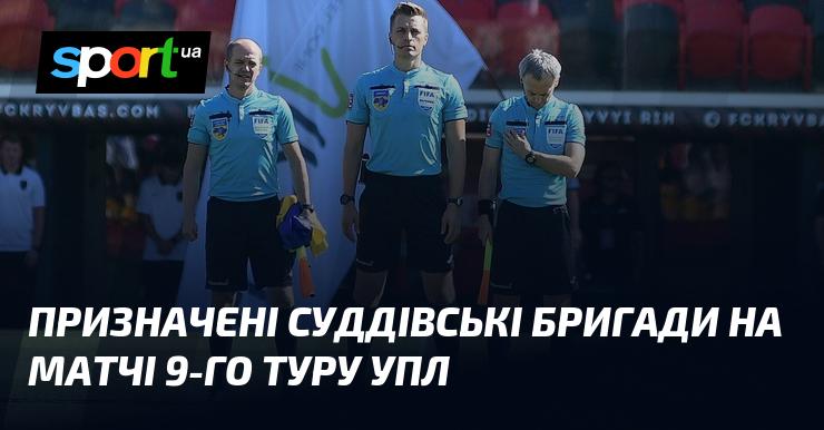 Суддівські команди, призначені для проведення матчів дев'ятого туру Української Прем'єр-ліги.