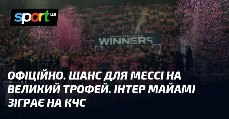 ОФІЦІЙНО. Мессі отримує можливість завоювати великий трофей. Інтер Майамі вийде на поле в рамках КЧС.