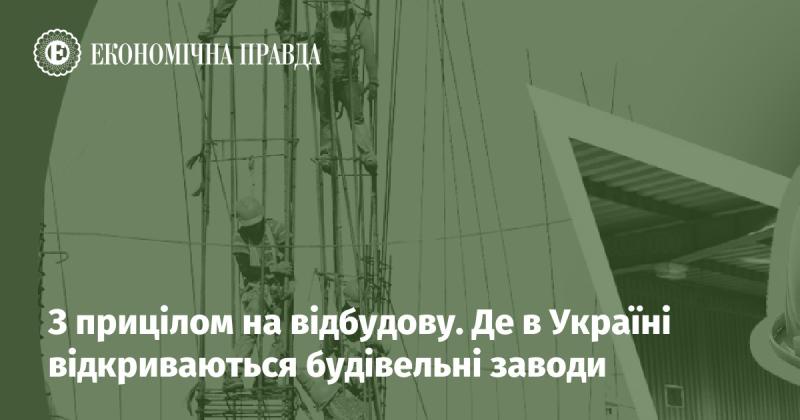 З акцентом на відновлення. У яких регіонах України запускають нові будівельні підприємства.