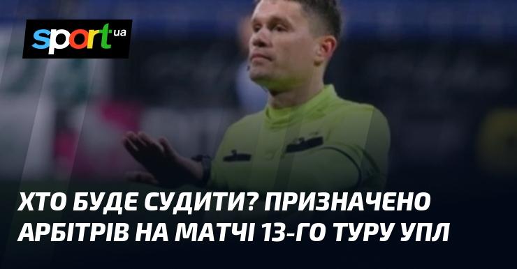 Хто виконуватиме функції суддів? Арбітри вже обрані для матчів 13-го туру Української Прем'єр-ліги.