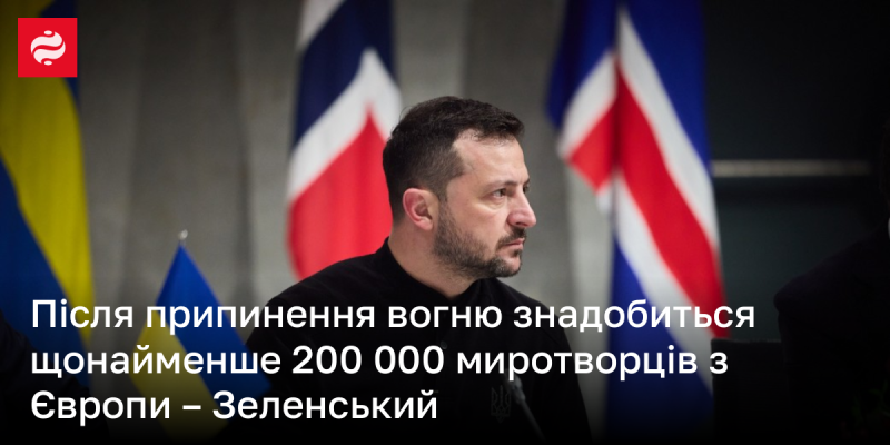 Після встановлення миру Україні буде потрібно не менше 200 тисяч миротворців з Європи, заявив Зеленський.