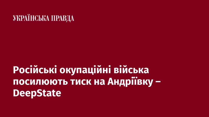 Російські війська, що займають територію, активізують свої дії в Андріївці - DeepState.