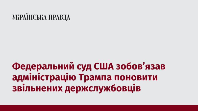 Федеральний суд Сполучених Штатів наказав адміністрації Трампа відновити на посаді звільнених державних службовців.