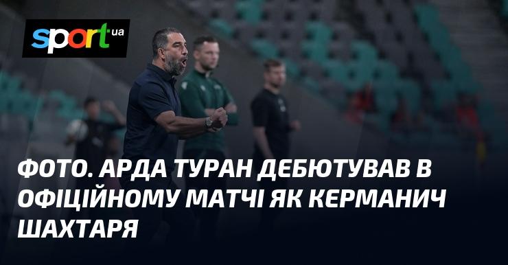 ФОТО. Арда Туран вперше вийшов на поле в якості головного тренера Шахтаря в офіційній грі.