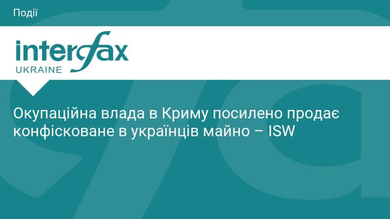 Окупантська адміністрація в Криму активно реалізує конфісковане українське майно, повідомляє ISW.