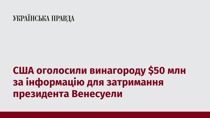 Сполучені Штати встановили нагороду у розмірі 50 мільйонів доларів за відомості, що можуть призвести до арешту президента Венесуели.