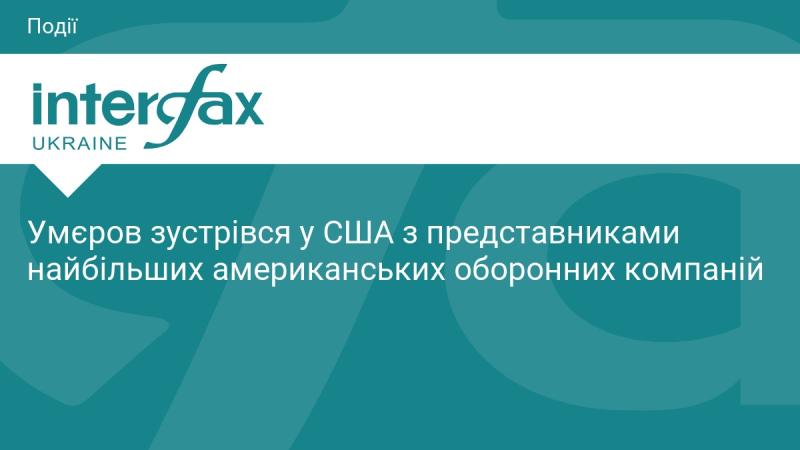 У США Умєров провів зустріч з представниками ключових оборонних компаній Америки.