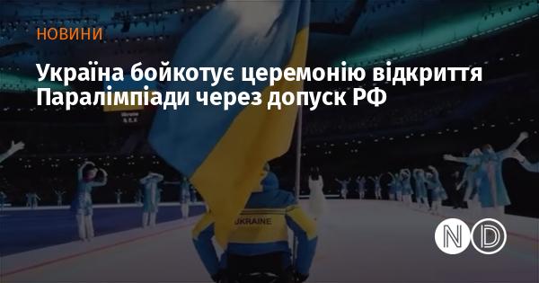 Україна відмовляється брати участь у відкритті Паралімпійських ігор через присутність Росії.