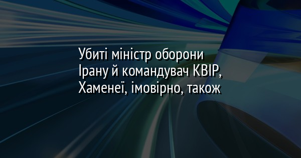 Загибель міністра оборони Ірану та керівника КВІР, ймовірно, також стосується Хаменеї | FaceNews.ua: новини України