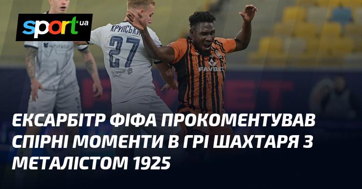 Колишній арбітр ФІФА висловив свою думку щодо суперечливих епізодів у матчі між Шахтарем та Металістом 1925.