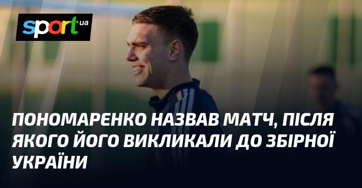 Пономаренко виокремив гру, після якої отримав запрошення до національної команди України.